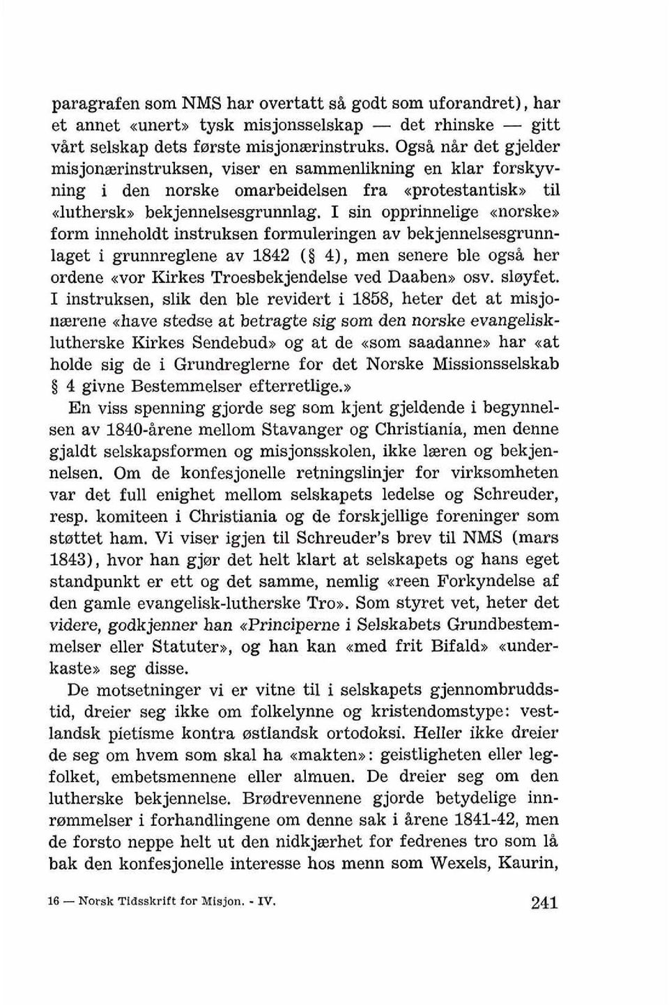 I sin opprinnelige aorske)) form inneholdt instruksen formuleringen av bekjennelsesgrunnlaget i grunnreglene av 1842 ( 4), men senere ble ogsi her ordene war Kirkes Troesbekjendelse ved Daabena osv.