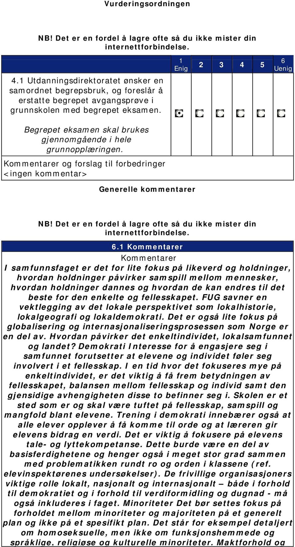 Begrepet eksamen skal brukes gjennomgående i hele grunnopplæringen. Generelle kommentarer NB! Det er en fordel å lagre ofte så du ikke mister din.