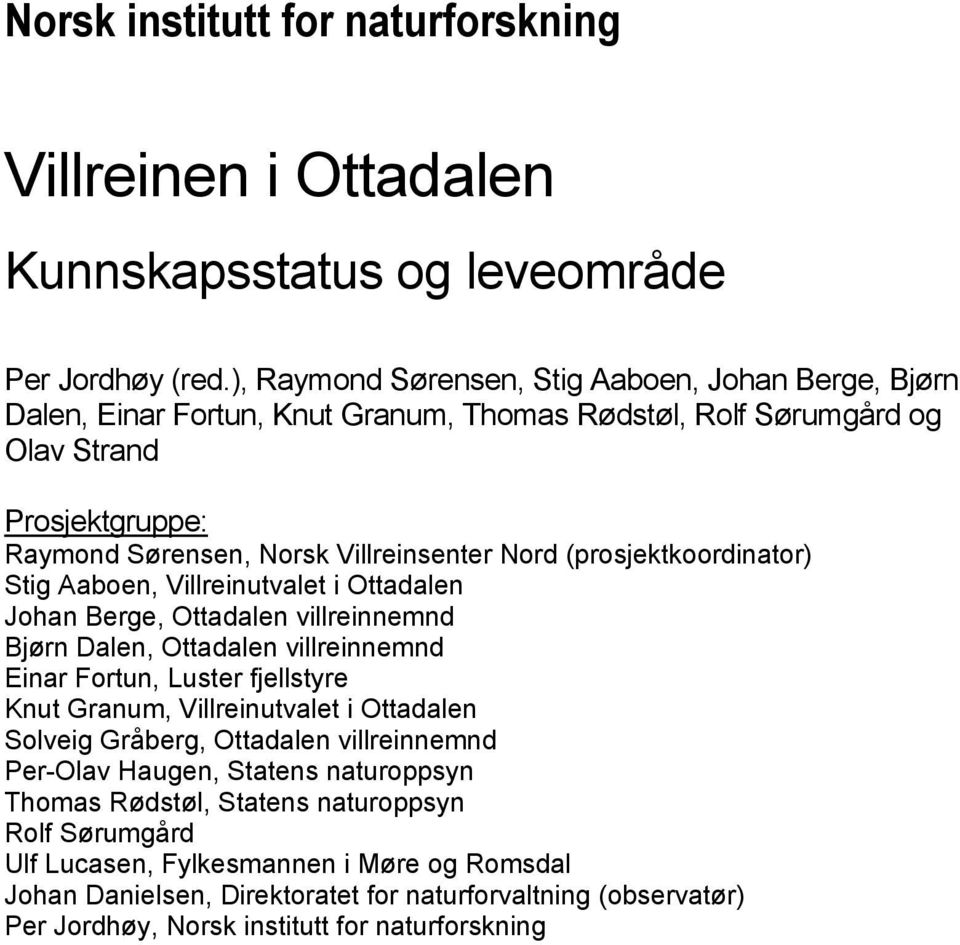 (prosjektkoordinator) Stig Aaboen, Villreinutvalet i Ottadalen Johan Berge, Ottadalen villreinnemnd Bjørn Dalen, Ottadalen villreinnemnd Einar Fortun, Luster fjellstyre Knut Granum, Villreinutvalet