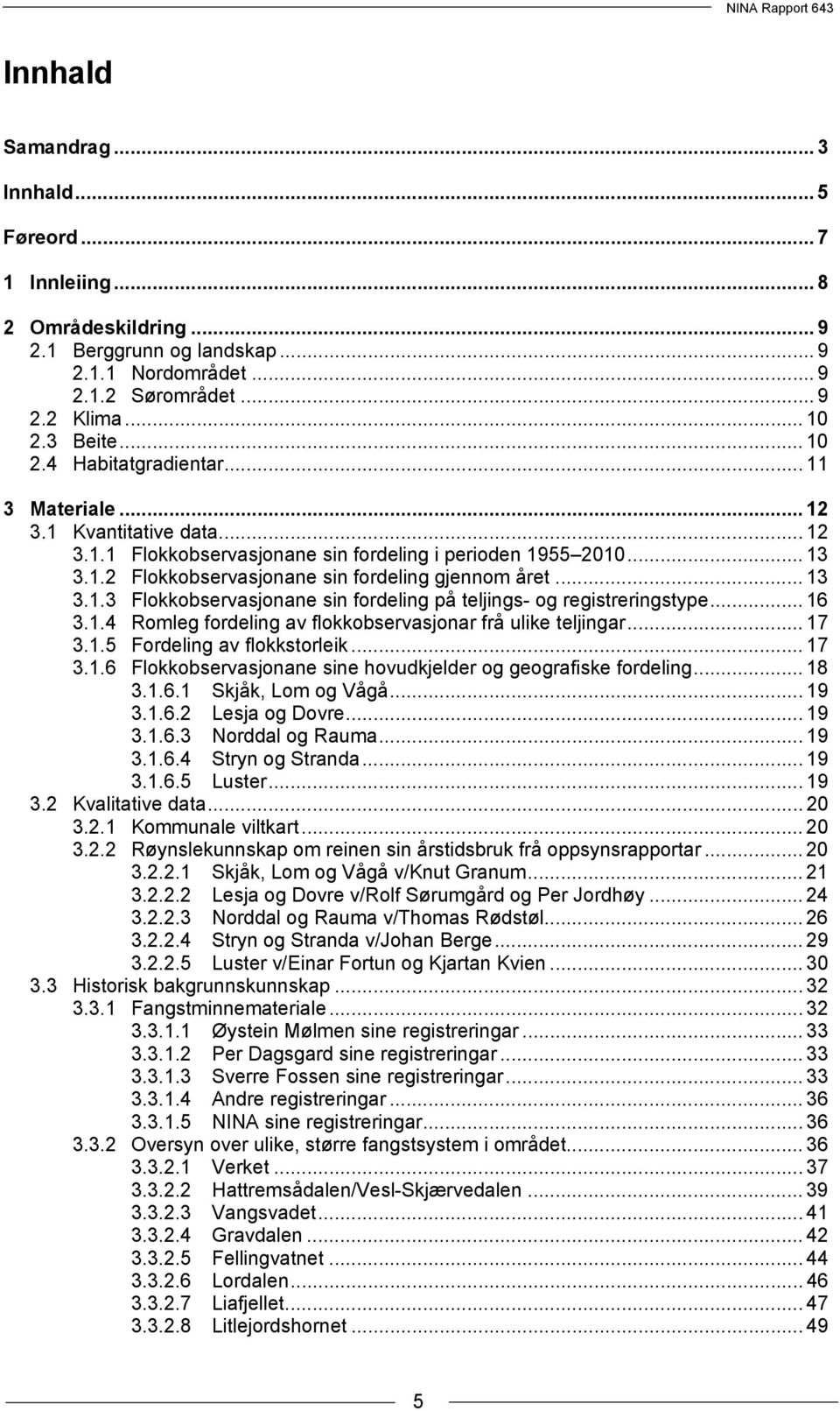 .. 13 3.1.3 Flokkobservasjonane sin fordeling på teljings- og registreringstype... 16 3.1.4 Romleg fordeling av flokkobservasjonar frå ulike teljingar... 17 3.1.5 Fordeling av flokkstorleik... 17 3.1.6 Flokkobservasjonane sine hovudkjelder og geografiske fordeling.