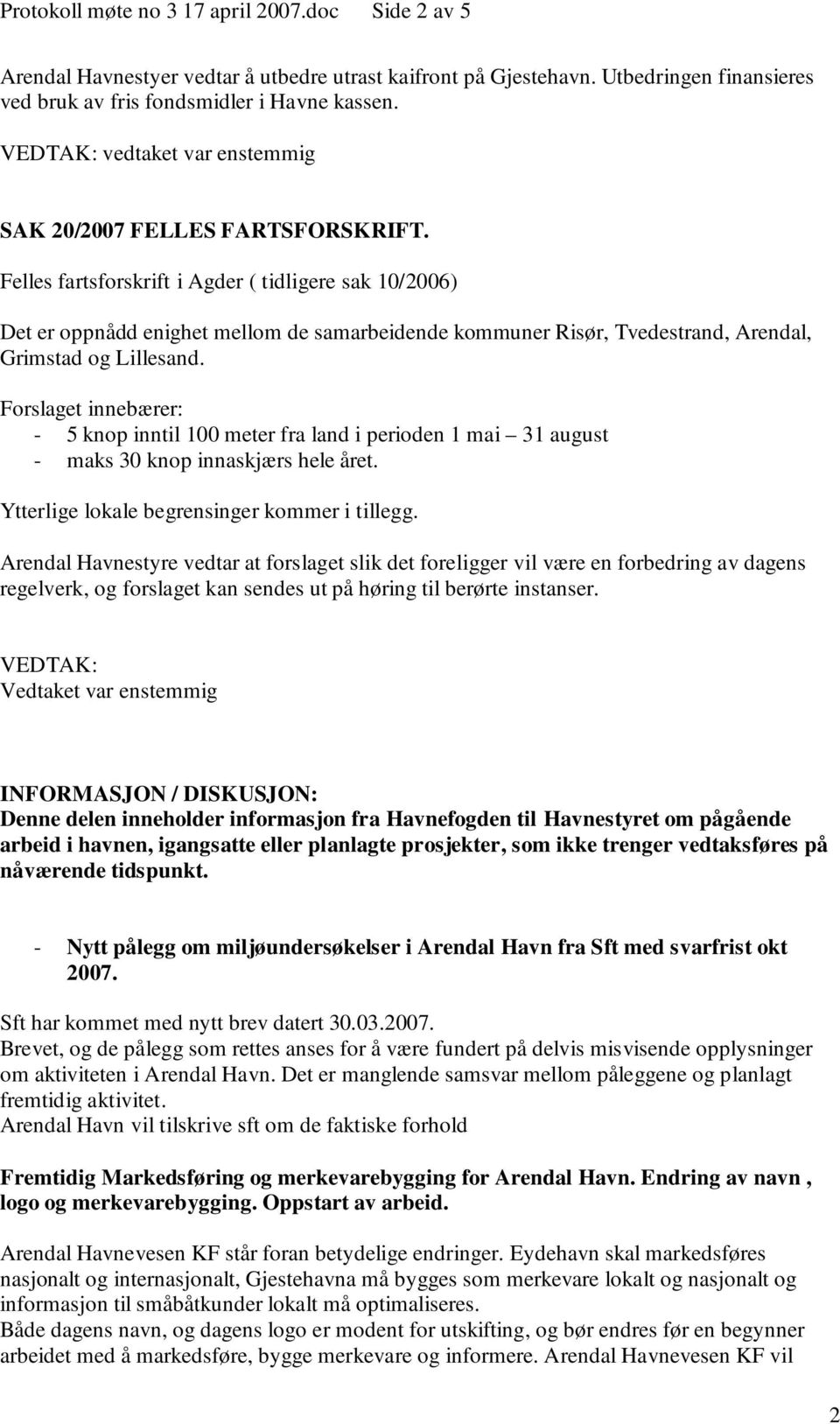 Felles fartsforskrift i Agder ( tidligere sak 10/2006) Det er oppnådd enighet mellom de samarbeidende kommuner Risør, Tvedestrand, Arendal, Grimstad og Lillesand.