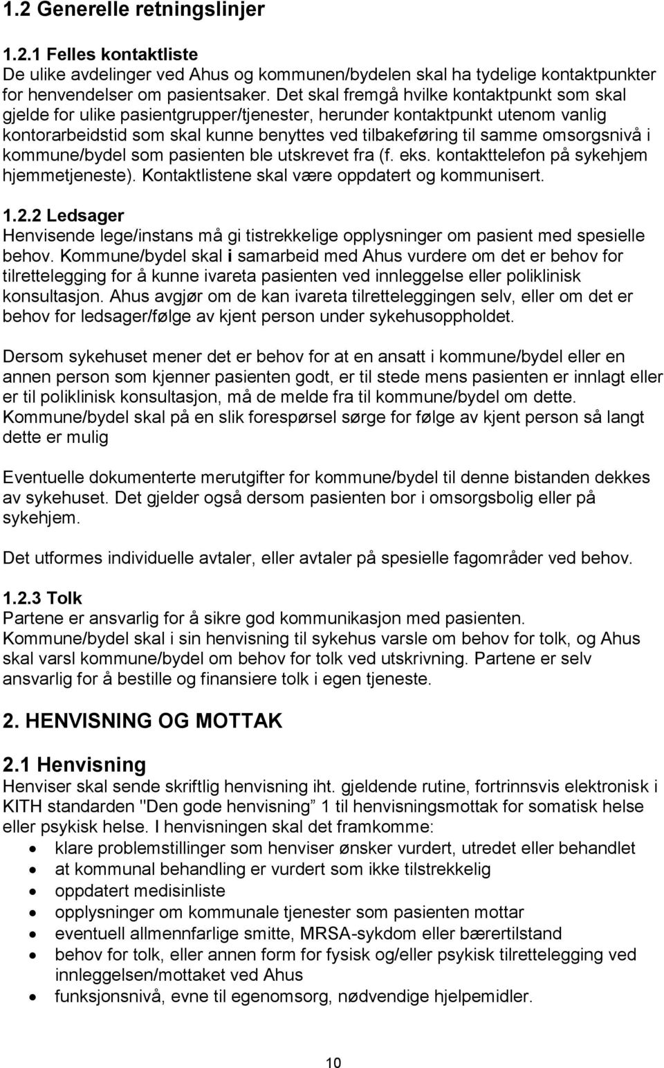 omsorgsnivå i kommune/bydel som pasienten ble utskrevet fra (f. eks. kontakttelefon på sykehjem hjemmetjeneste). Kontaktlistene skal være oppdatert og kommunisert. 1.2.