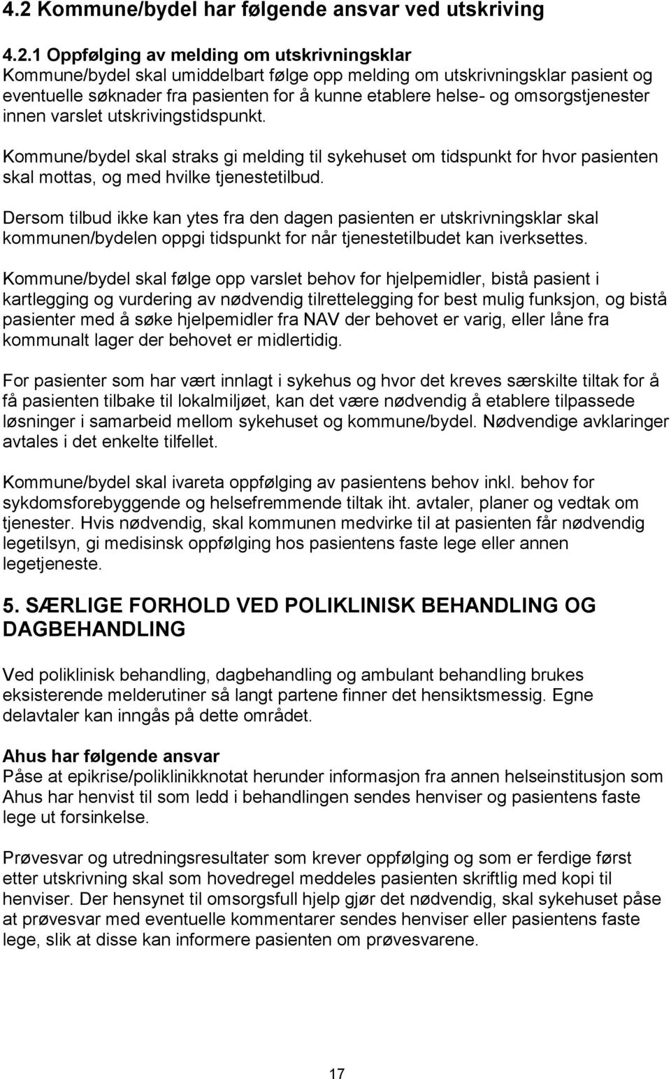 Kommune/bydel skal straks gi melding til sykehuset om tidspunkt for hvor pasienten skal mottas, og med hvilke tjenestetilbud.