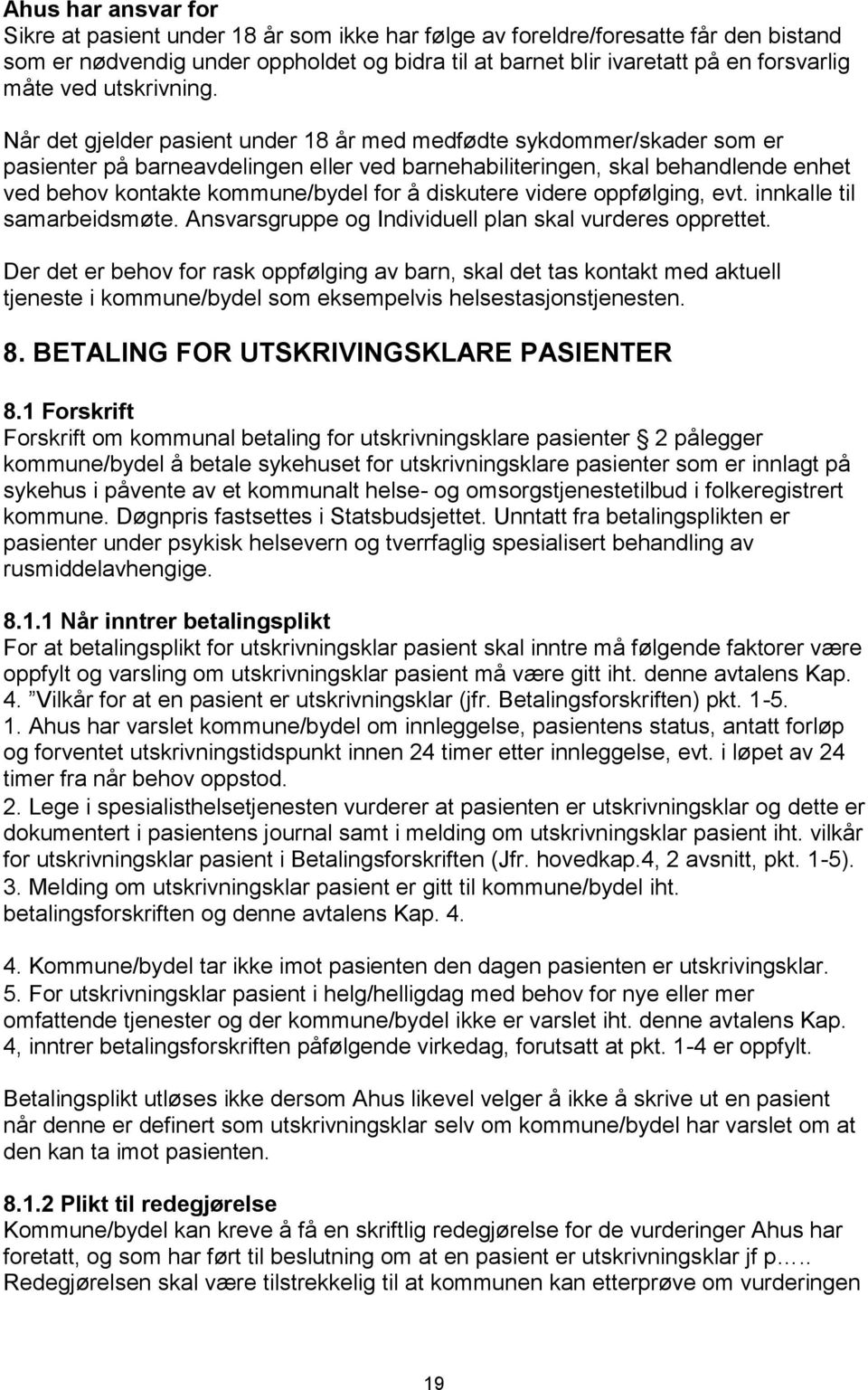 Når det gjelder pasient under 18 år med medfødte sykdommer/skader som er pasienter på barneavdelingen eller ved barnehabiliteringen, skal behandlende enhet ved behov kontakte kommune/bydel for å