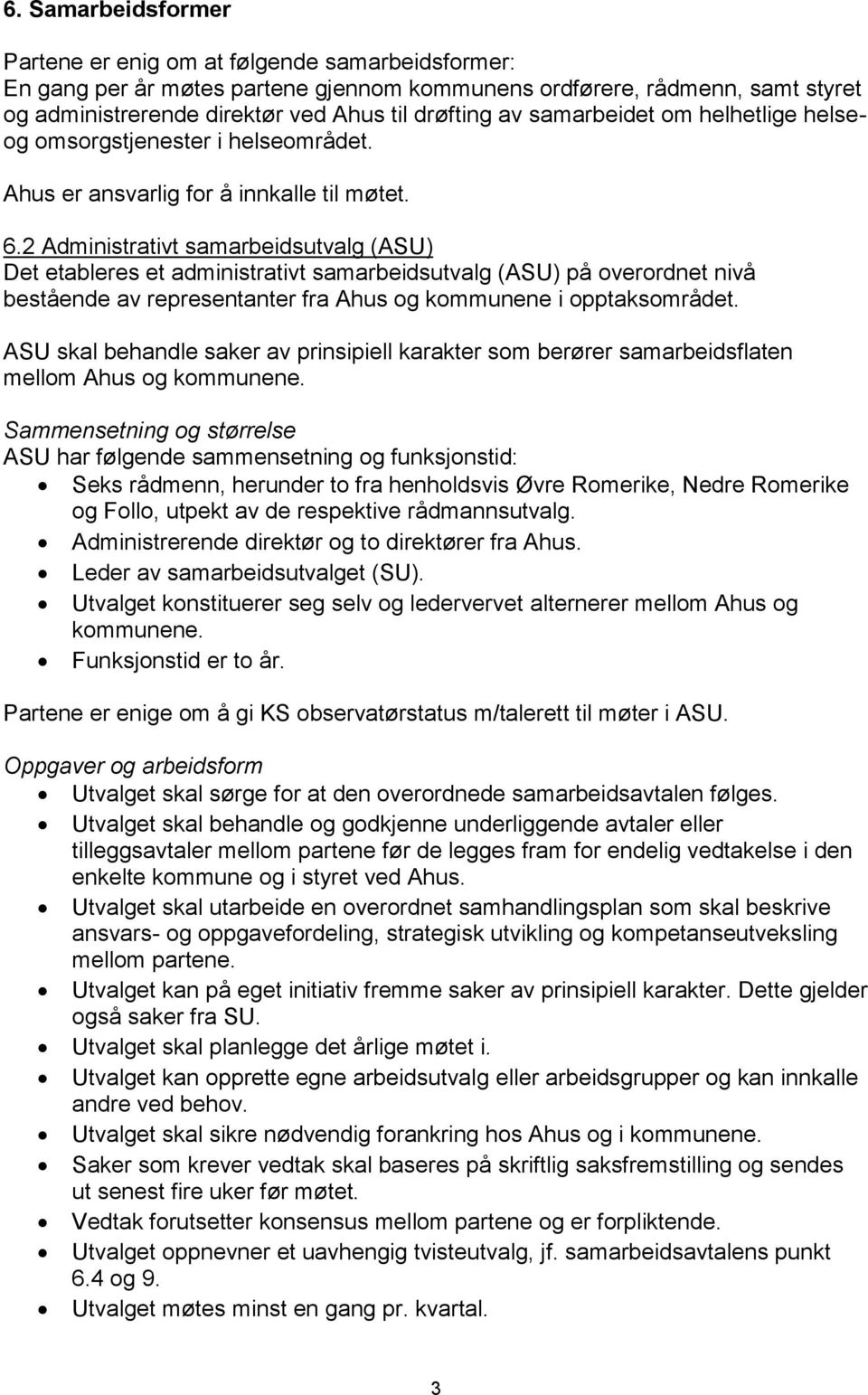 2 Administrativt samarbeidsutvalg (ASU) Det etableres et administrativt samarbeidsutvalg (ASU) på overordnet nivå bestående av representanter fra Ahus og kommunene i opptaksområdet.