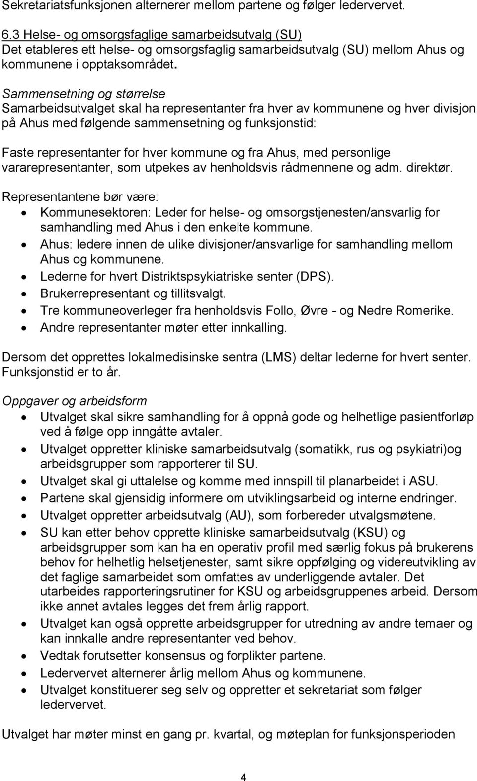 Sammensetning og størrelse Samarbeidsutvalget skal ha representanter fra hver av kommunene og hver divisjon på Ahus med følgende sammensetning og funksjonstid: Faste representanter for hver kommune