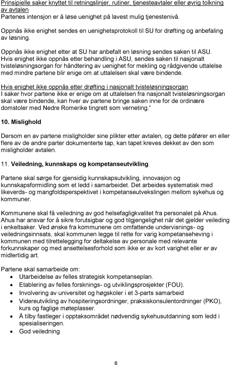 Hvis enighet ikke oppnås etter behandling i ASU, sendes saken til nasjonalt tvisteløsningsorgan for håndtering av uenighet for mekling og rådgivende uttalelse med mindre partene blir enige om at