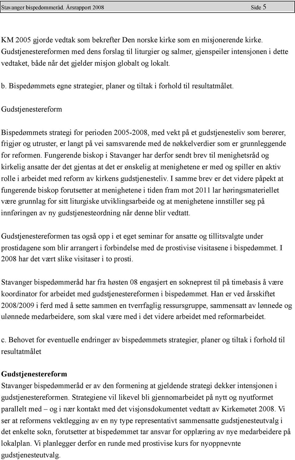 Gudstjenestereform Bispedømmets strategi for perioden 2005-2008, med vekt på et gudstjenesteliv som berører, frigjør og utruster, er langt på vei samsvarende med de nøkkelverdier som er grunnleggende