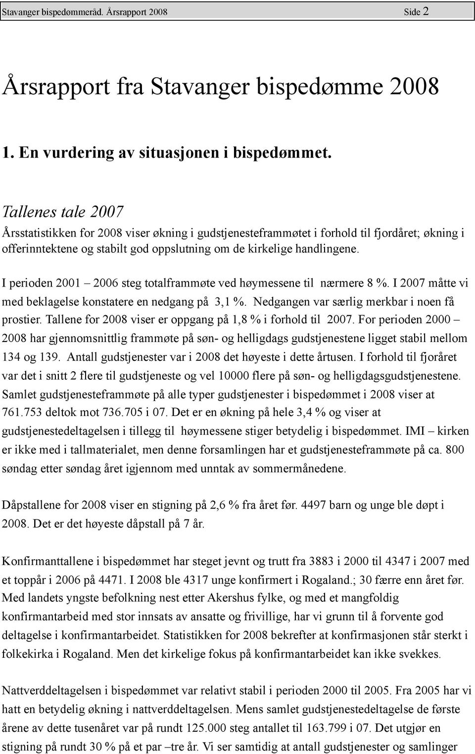 I perioden 2001 2006 steg totalframmøte ved høymessene til nærmere 8 %. I 2007 måtte vi med beklagelse konstatere en nedgang på 3,1 %. Nedgangen var særlig merkbar i noen få prostier.