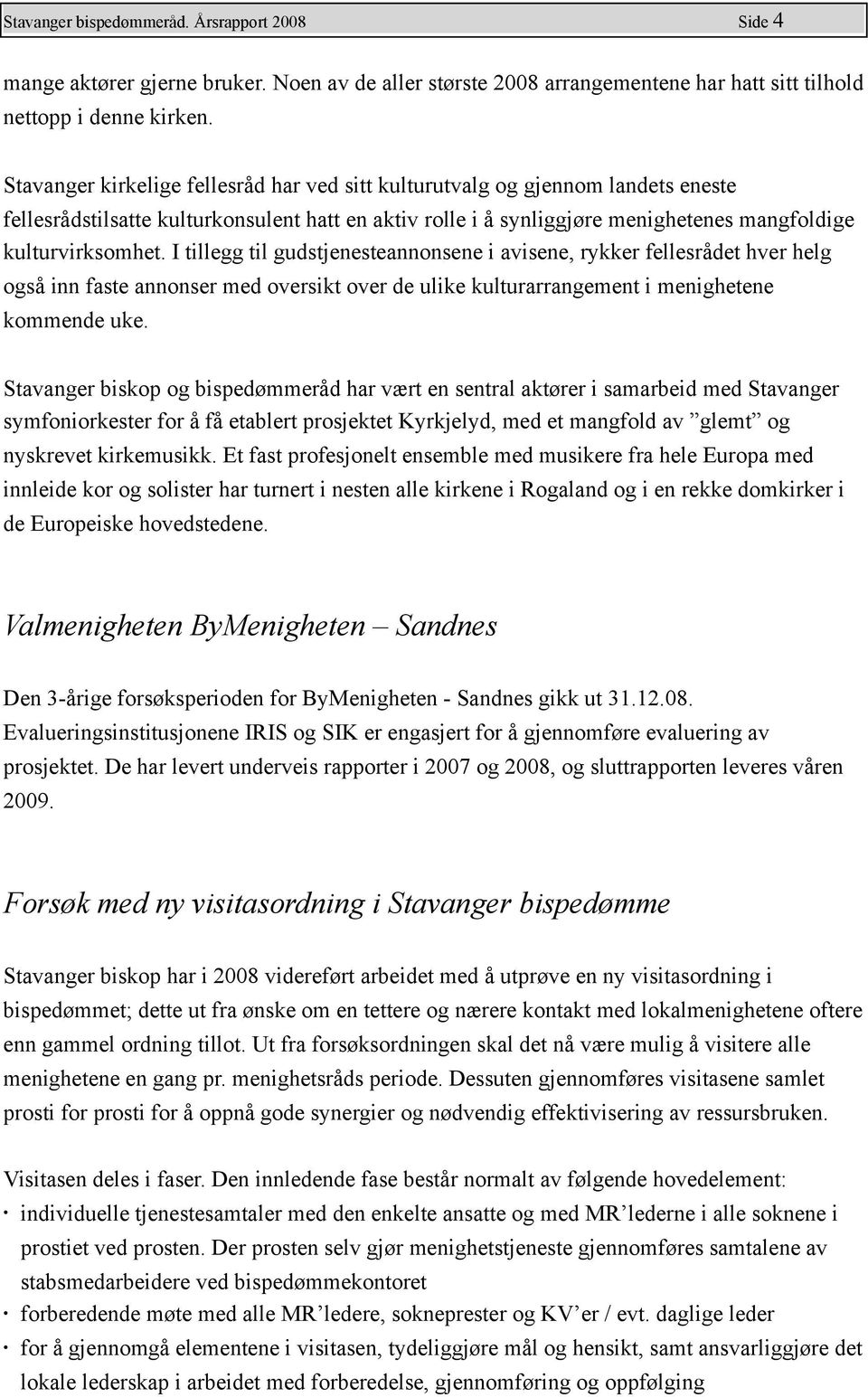 I tillegg til gudstjenesteannonsene i avisene, rykker fellesrådet hver helg også inn faste annonser med oversikt over de ulike kulturarrangement i menighetene kommende uke.