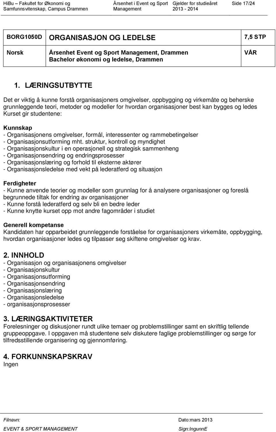 ledes Kurset gir studentene: Kunnskap - Organisasjonens omgivelser, formål, interessenter og rammebetingelser - Organisasjonsutforming mht.