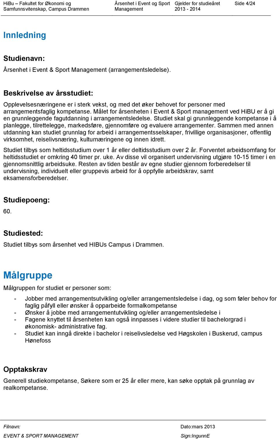 Målet for årsenheten i Event & Sport management ved HiBU er å gi en grunnleggende fagutdanning i arrangementsledelse.