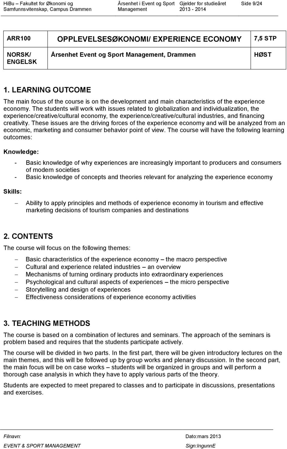 The students will work with issues related to globalization and individualization, the experience/creative/cultural economy, the experience/creative/cultural industries, and financing creativity.