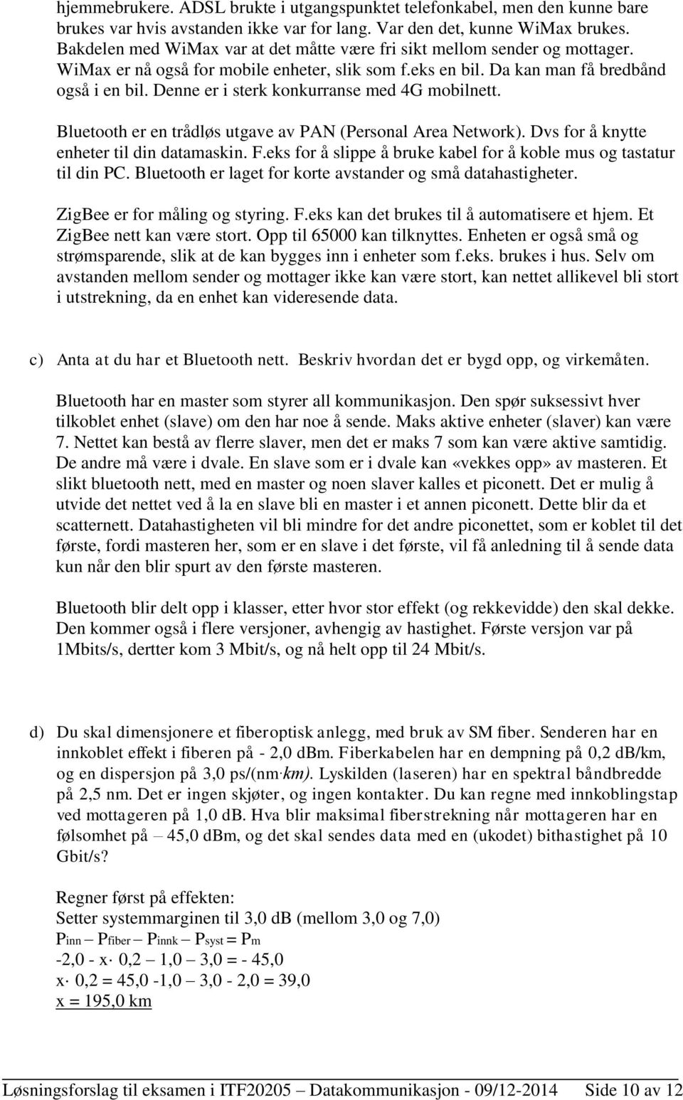 Denne er i sterk konkurranse med 4G mobilnett. Bluetooth er en trådløs utgave av PAN (Personal Area Network). Dvs for å knytte enheter til din datamaskin. F.