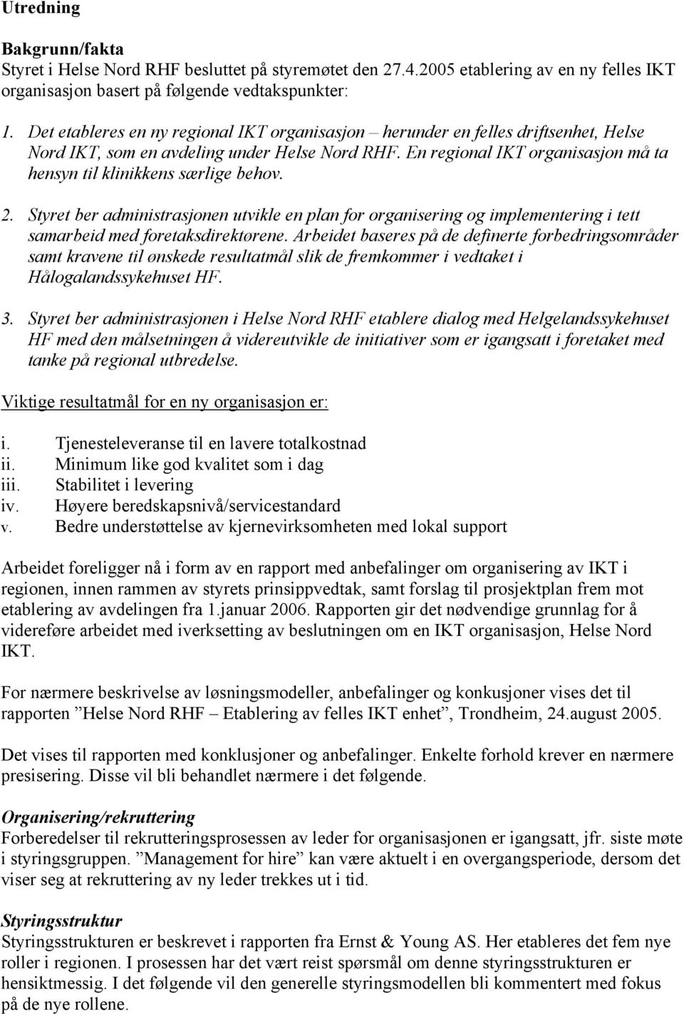 En regional IKT organisasjon må ta hensyn til klinikkens særlige behov. 2. Styret ber administrasjonen utvikle en plan for organisering og implementering i tett samarbeid med foretaksdirektørene.