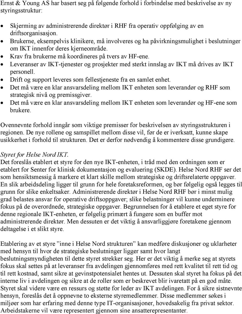 Leveranser av IKT-tjenester og prosjekter med sterkt innslag av IKT må drives av IKT personell. Drift og support leveres som fellestjeneste fra en samlet enhet.