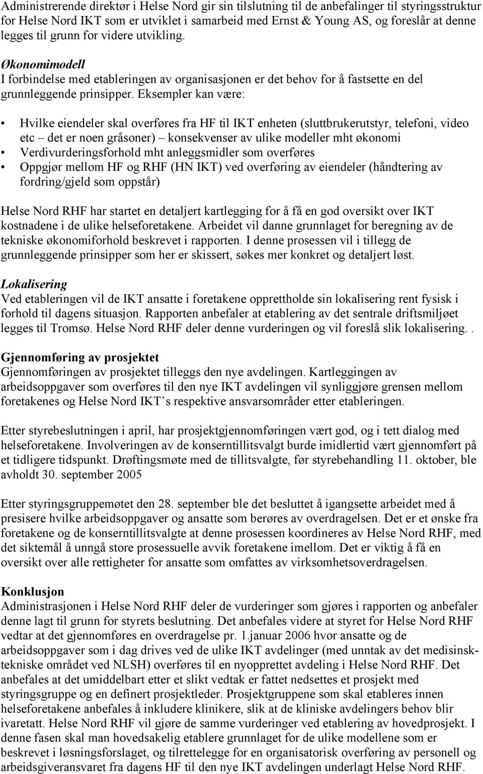 Eksempler kan være: Hvilke eiendeler skal overføres fra HF til IKT enheten (sluttbrukerutstyr, telefoni, video etc det er noen gråsoner) konsekvenser av ulike modeller mht økonomi