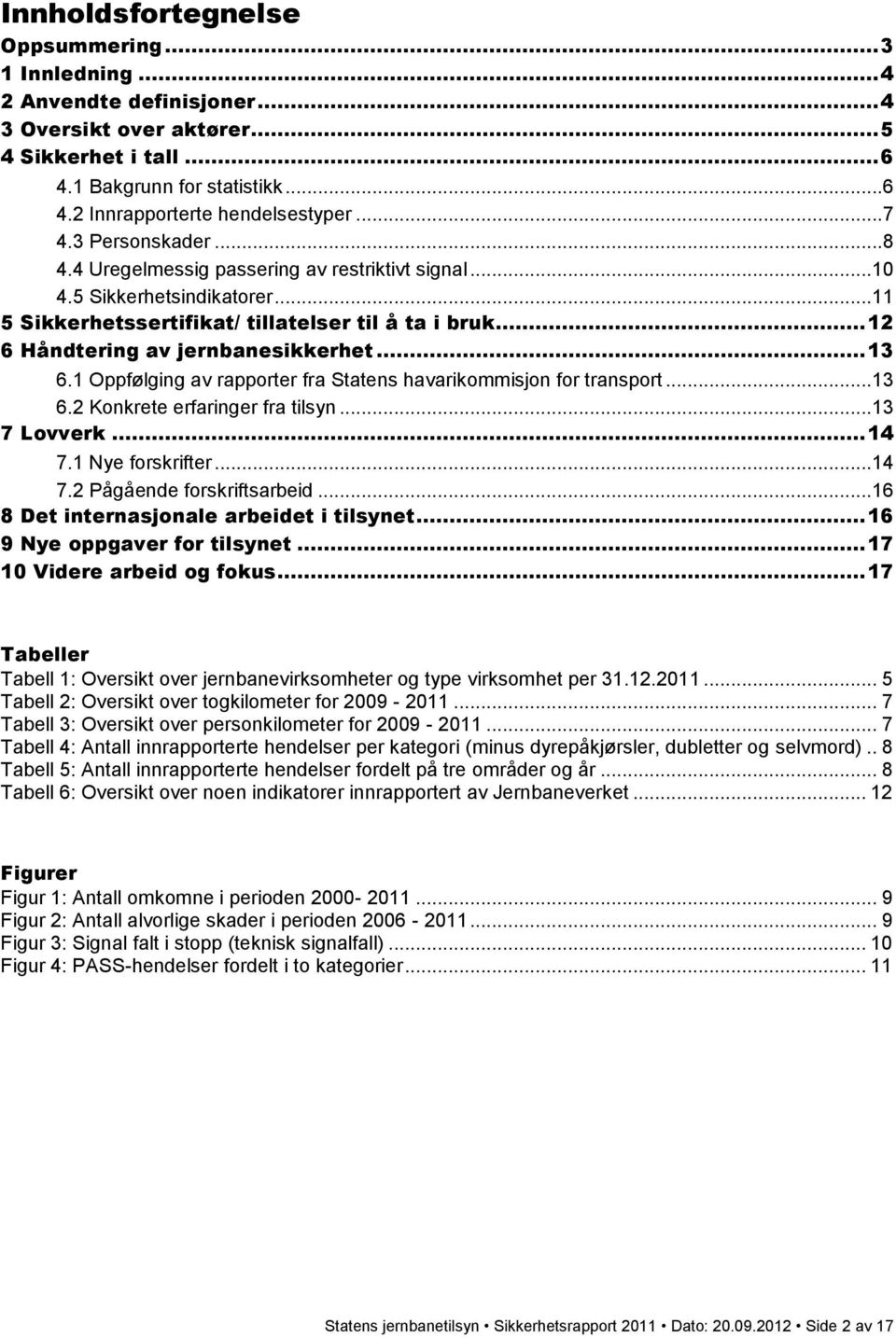 .. 12 6 Håndtering av jernbanesikkerhet... 13 6.1 Oppfølging av rapporter fra Statens havarikommisjon for transport...13 6.2 Konkrete erfaringer fra tilsyn...13 7 Lovverk... 14 7.1 Nye forskrifter.