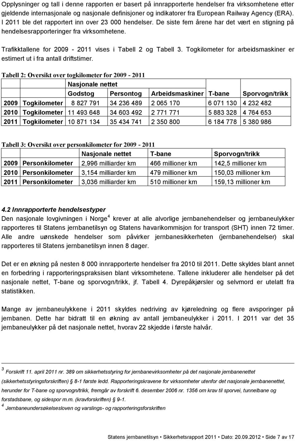 Trafikktallene for 2009-2011 vises i Tabell 2 og Tabell 3. Togkilometer for arbeidsmaskiner er estimert ut i fra antall driftstimer.