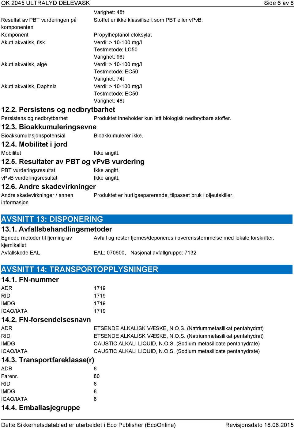 2. Persistens og nedbrytbarhet Persistens og nedbrytbarhet Produktet inneholder kun lett biologisk nedbrytbare stoffer. 12.3. Bioakkumuleringsevne Bioakkumulasjonspotensial Bioakkumulerer ikke. 12.4.