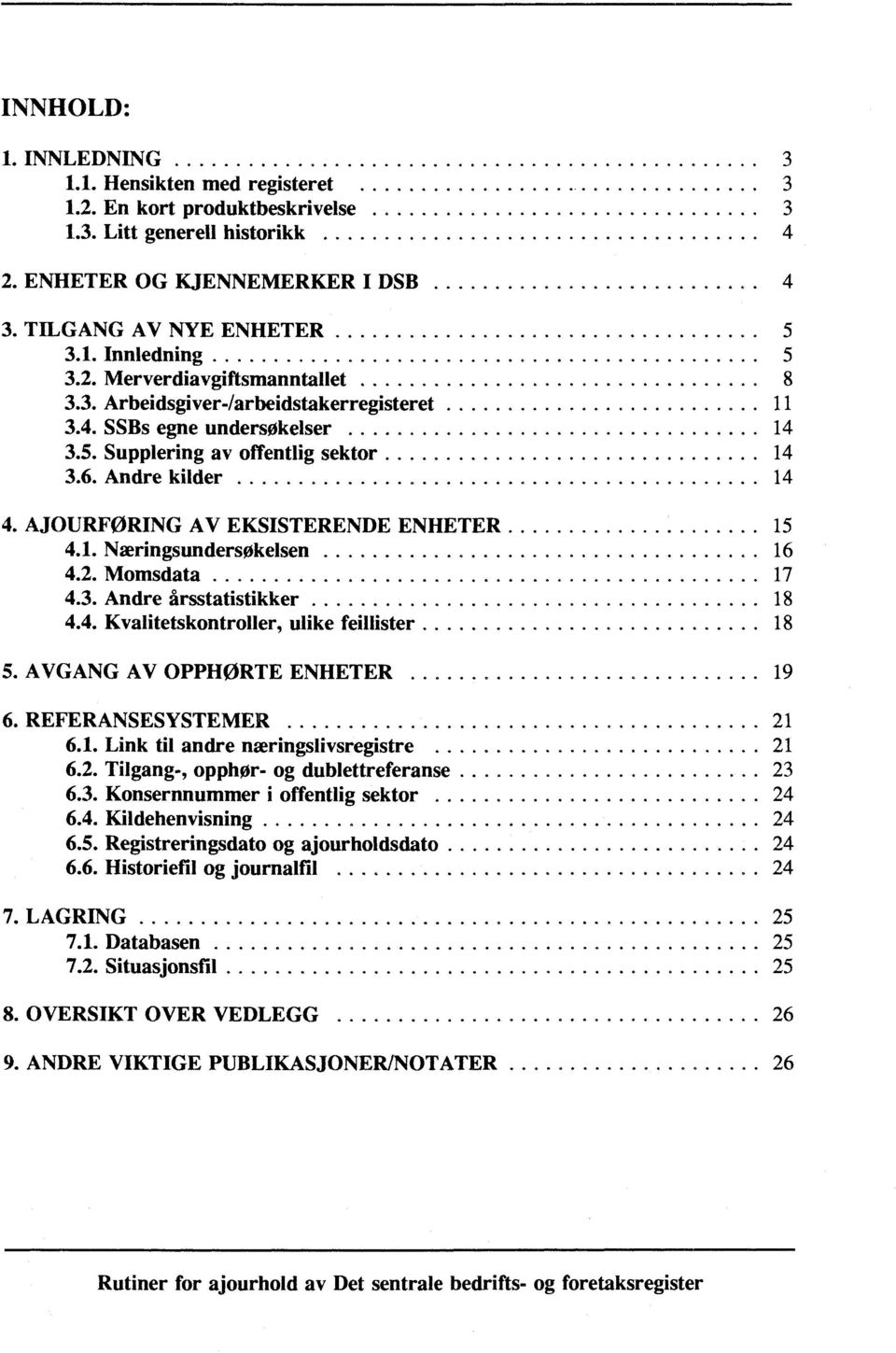 6. Andre kilder 14 4. AJOURFØRING AV EKSISTERENDE ENHETER 15 4.1. Næringsundersøkelsen 16 4.2. Momsdata 17 4.3. Andre årsstatistikker 18 4.4. Kvalitetskontroller, ulike feillister...... a..... 18 5.