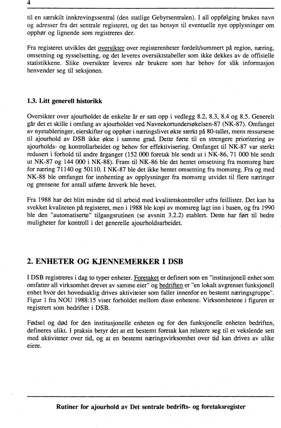 Fra registeret utvikles det oversikter over registerenheter fordelt/summen på region, næring, omsetning og sysselsetting, og det leveres oversiktstabeller som ikke dekkes av de offisielle