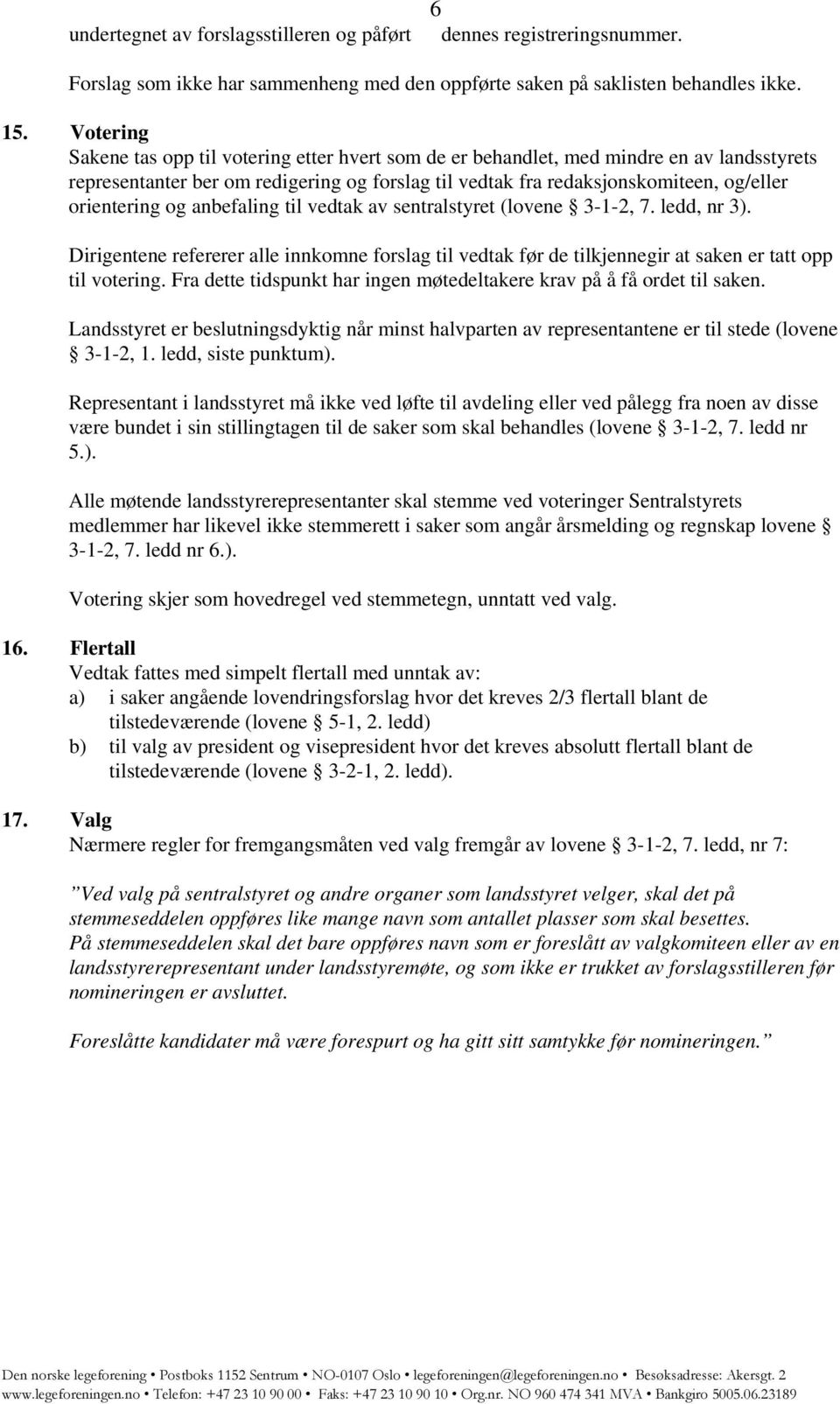 og anbefaling til vedtak av sentralstyret (lovene 3-1-2, 7. ledd, nr 3). Dirigentene refererer alle innkomne forslag til vedtak før de tilkjennegir at saken er tatt opp til votering.