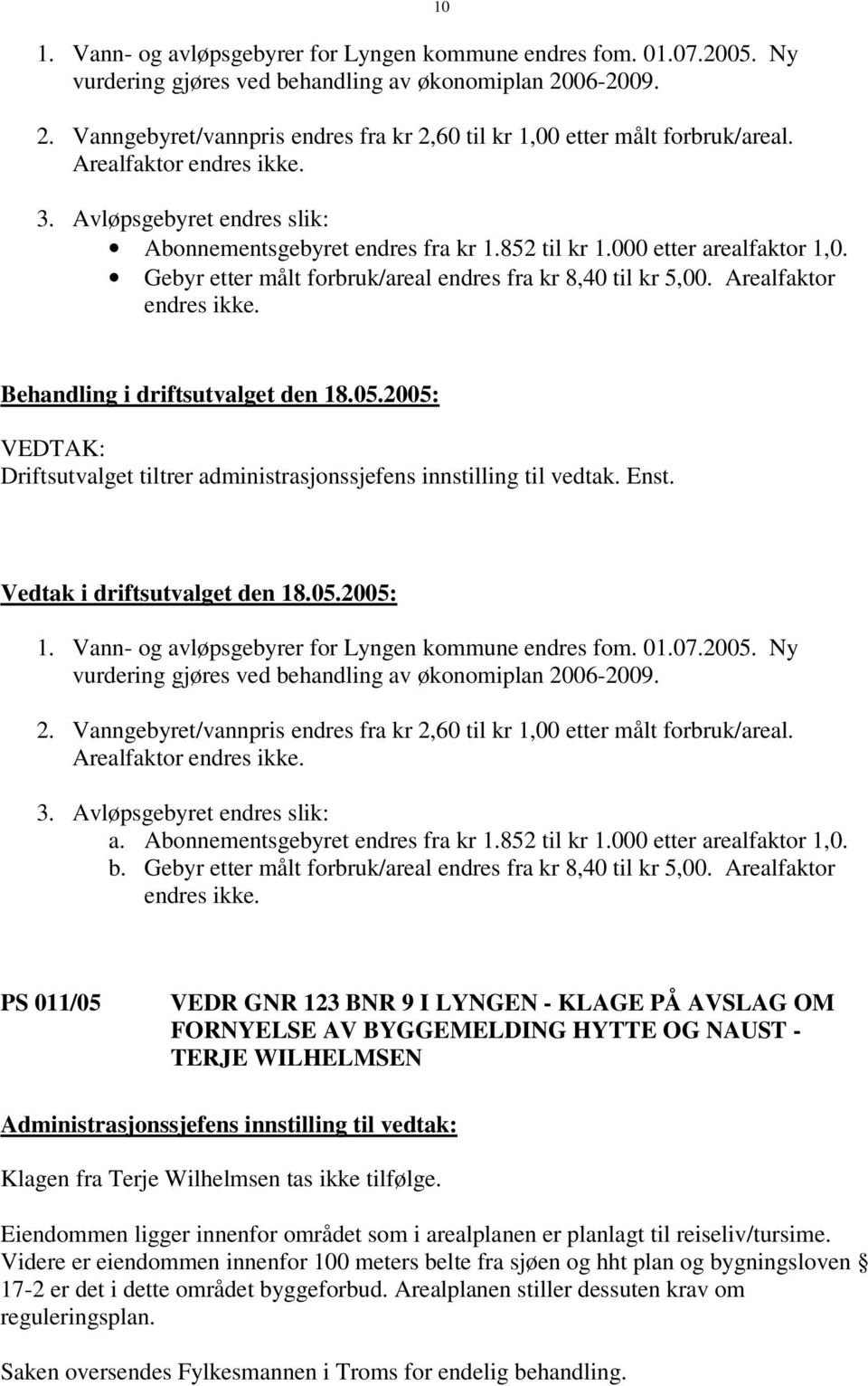 Arealfaktor endres ikke. Behandling i driftsutvalget den 8.0.00: VEDTAK: Driftsutvalget tiltrer administrasjonssjefens innstilling til vedtak. Enst. Vedtak i driftsutvalget den 8.0.00: Arealfaktor endres ikke.