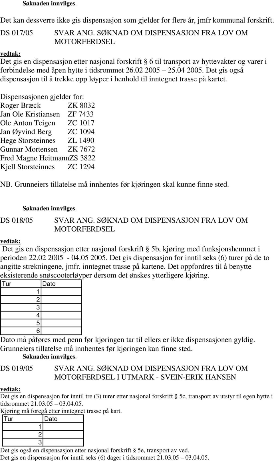 0 00. Det gis også dispensasjon til å trekke opp løyper i henhold til inntegnet trasse på kartet.