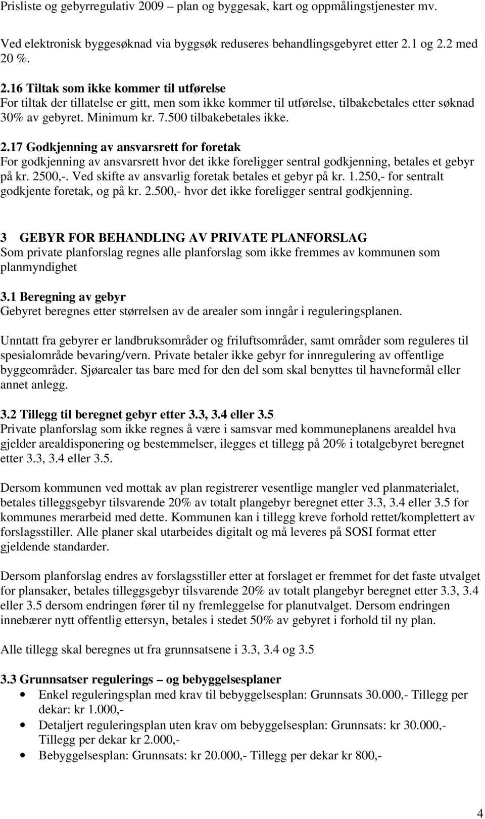 500 tilbakebetales ikke. 2.17 Godkjenning av ansvarsrett for foretak For godkjenning av ansvarsrett hvor det ikke foreligger sentral godkjenning, betales et gebyr på kr. 2500,-.