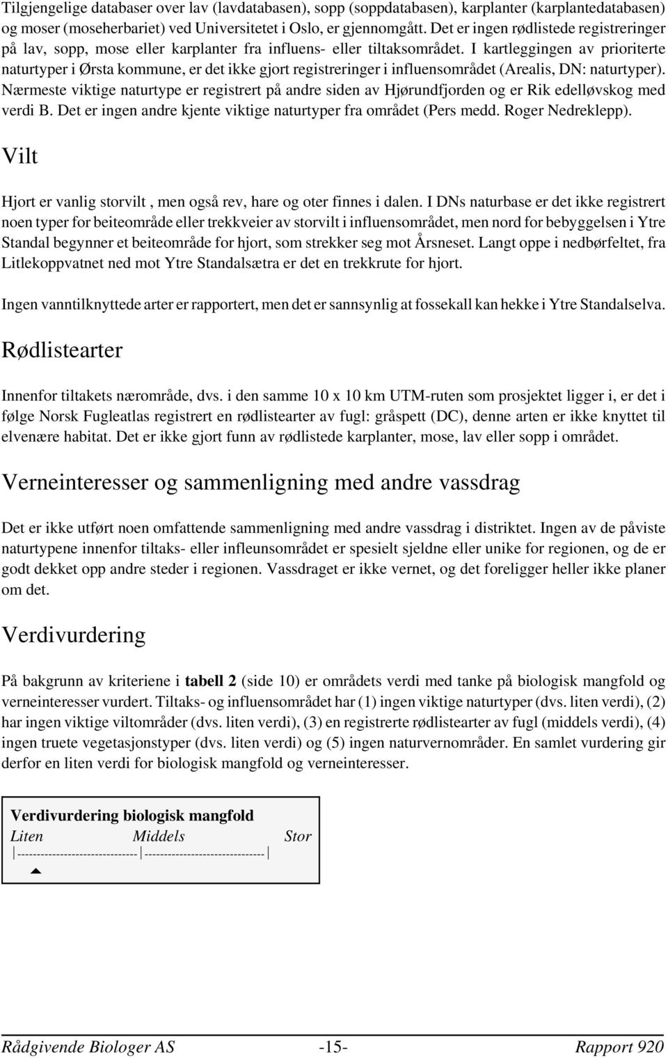 I kartleggingen av prioriterte naturtyper i Ørsta kommune, er det ikke gjort registreringer i influensområdet (Arealis, DN: naturtyper).