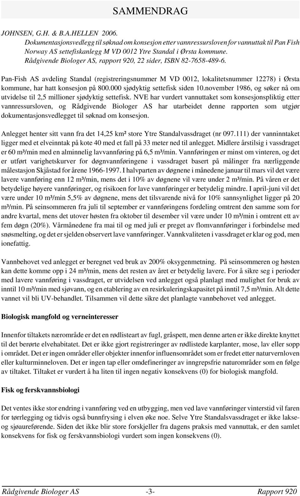 Rådgivende Biologer AS, rapport 920, 22 sider, ISBN 82-7658-489-6. Pan-Fish AS avdeling Standal (registreringsnummer M VD 0012, lokalitetsnummer 12278) i Ørsta kommune, har hatt konsesjon på 800.