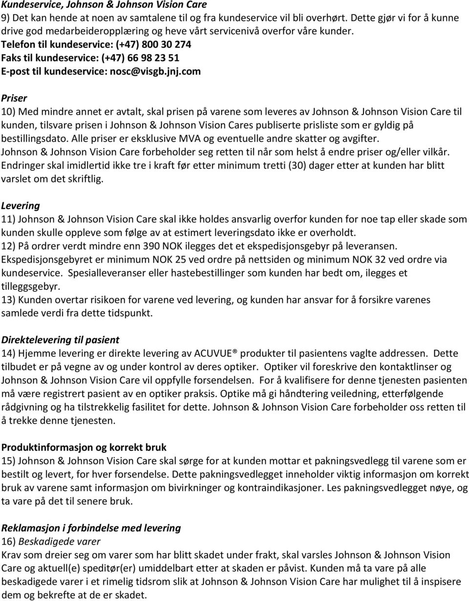 Telefon til kundeservice: (+47) 800 30 274 Faks til kundeservice: (+47) 66 98 23 51 E post til kundeservice: nosc@visgb.jnj.