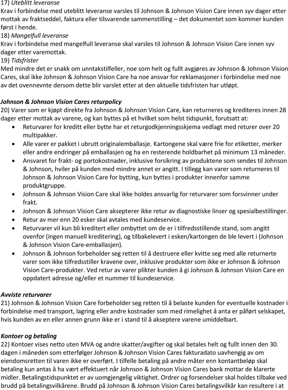 19) Tidsfrister Med mindre det er snakk om unntakstilfeller, noe som helt og fullt avgjøres av Johnson & Johnson Vision Cares, skal ikke Johnson & Johnson Vision Care ha noe ansvar for reklamasjoner