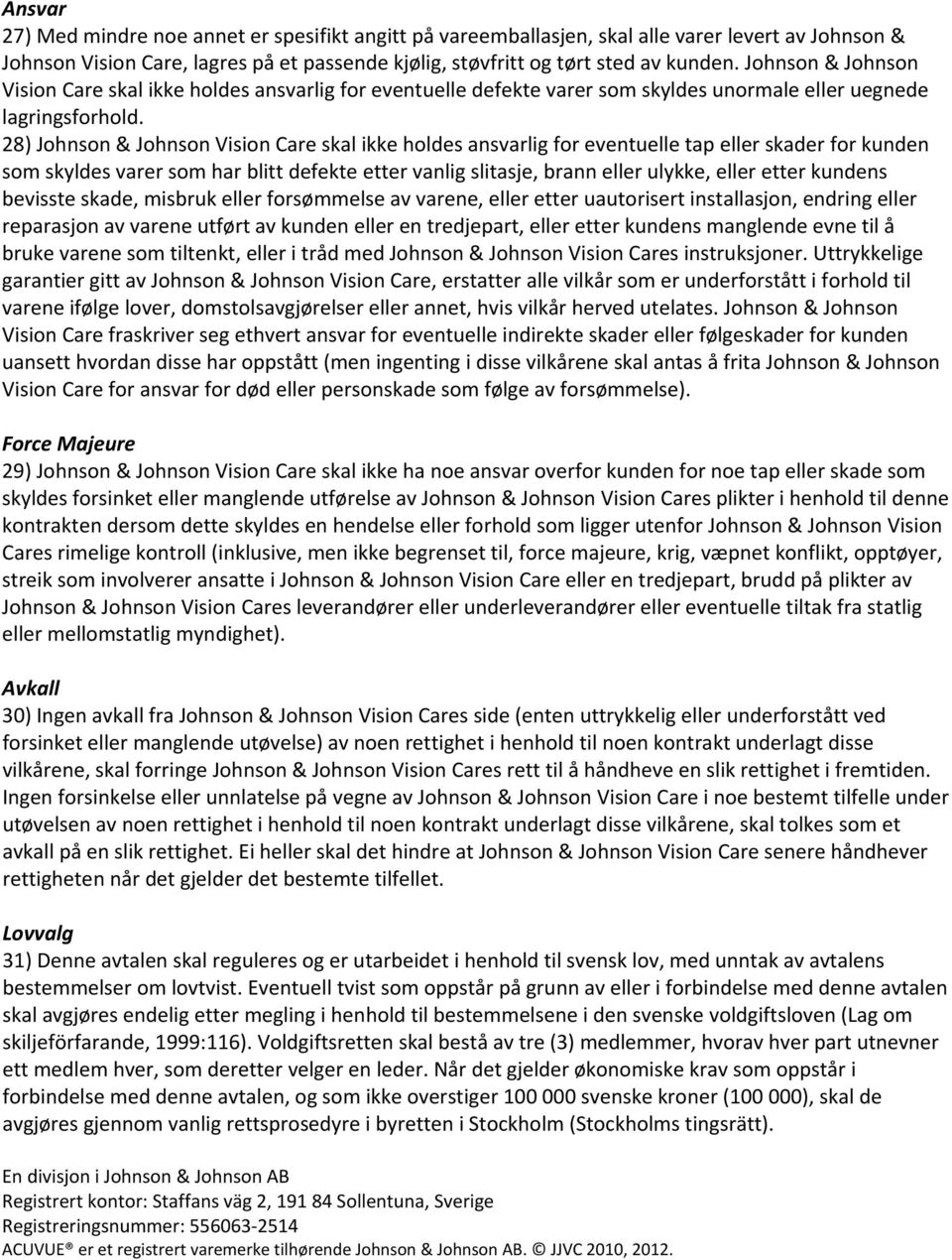 28) Johnson & Johnson Vision Care skal ikke holdes ansvarlig for eventuelle tap eller skader for kunden som skyldes varer som har blitt defekte etter vanlig slitasje, brann eller ulykke, eller etter