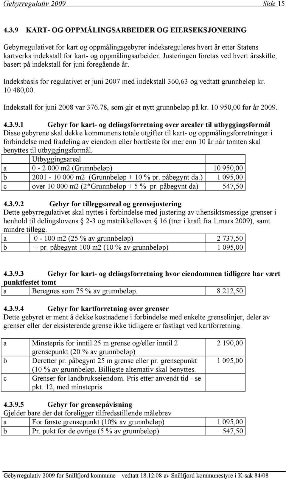 Justeringen foretas ved hvert årsskifte, basert på indekstall for juni foregående år. Indeksbasis for regulativet er juni 2007 med indekstall 360,63 og vedtatt grunnbeløp kr. 10 480,00.