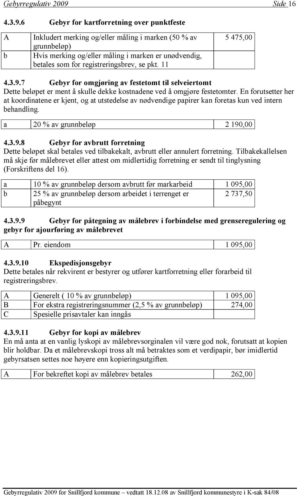 6 Gebyr for kartforretning over punktfeste A b Inkludert merking og/eller måling i marken (50 % av grunnbeløp) Hvis merking og/eller måling i marken er unødvendig, betales som for registreringsbrev,