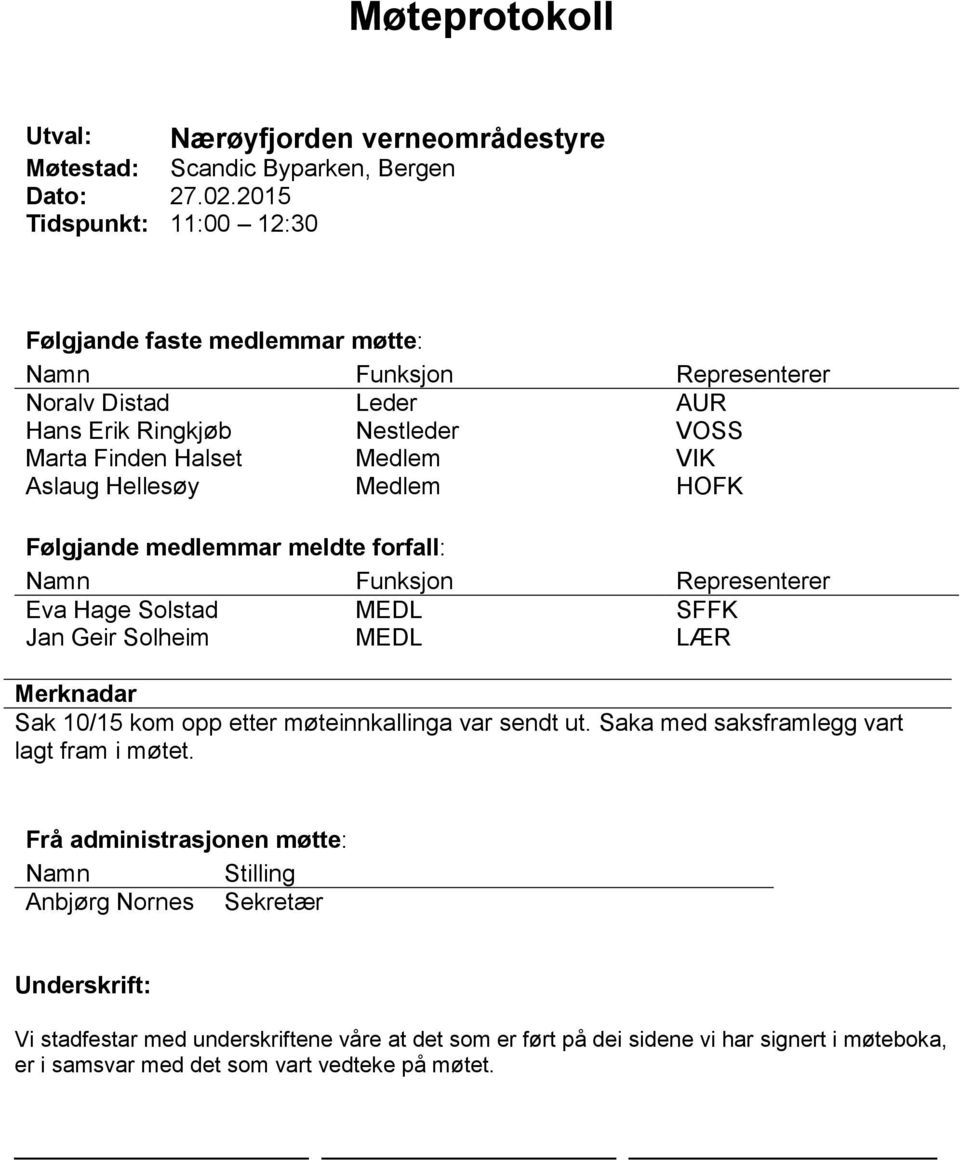 Hellesøy Medlem HOFK Følgjande medlemmar meldte forfall: Namn Funksjon Representerer Eva Hage Solstad MEDL SFFK Jan Geir Solheim MEDL LÆR Merknadar Sak 10/15 kom opp etter møteinnkallinga