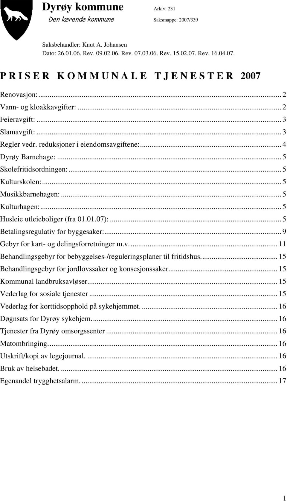 .. 5 Musikkbarnehagen:... 5 Kulturhagen:...5 Husleie utleieboliger (fra 01.01.07):... 5 Betalingsregulativ for byggesaker:... 9 Gebyr for kart- og delingsforretninger m.v... 11 Behandlingsgebyr for bebyggelses-/reguleringsplaner til fritidshus.