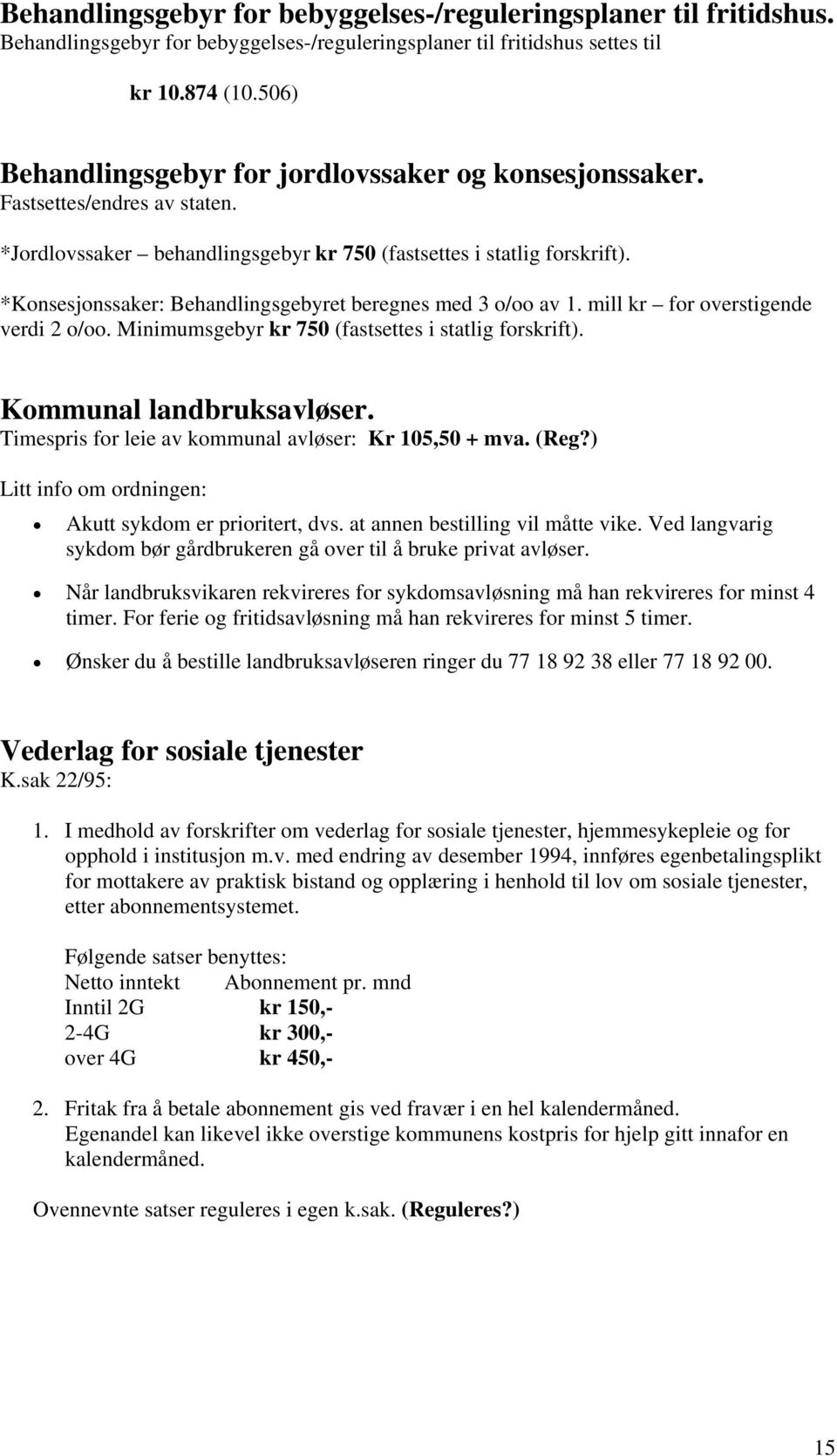 *Konsesjonssaker: Behandlingsgebyret beregnes med 3 o/oo av 1. mill kr for overstigende verdi 2 o/oo. Minimumsgebyr kr 750 (fastsettes i statlig forskrift). Kommunal landbruksavløser.