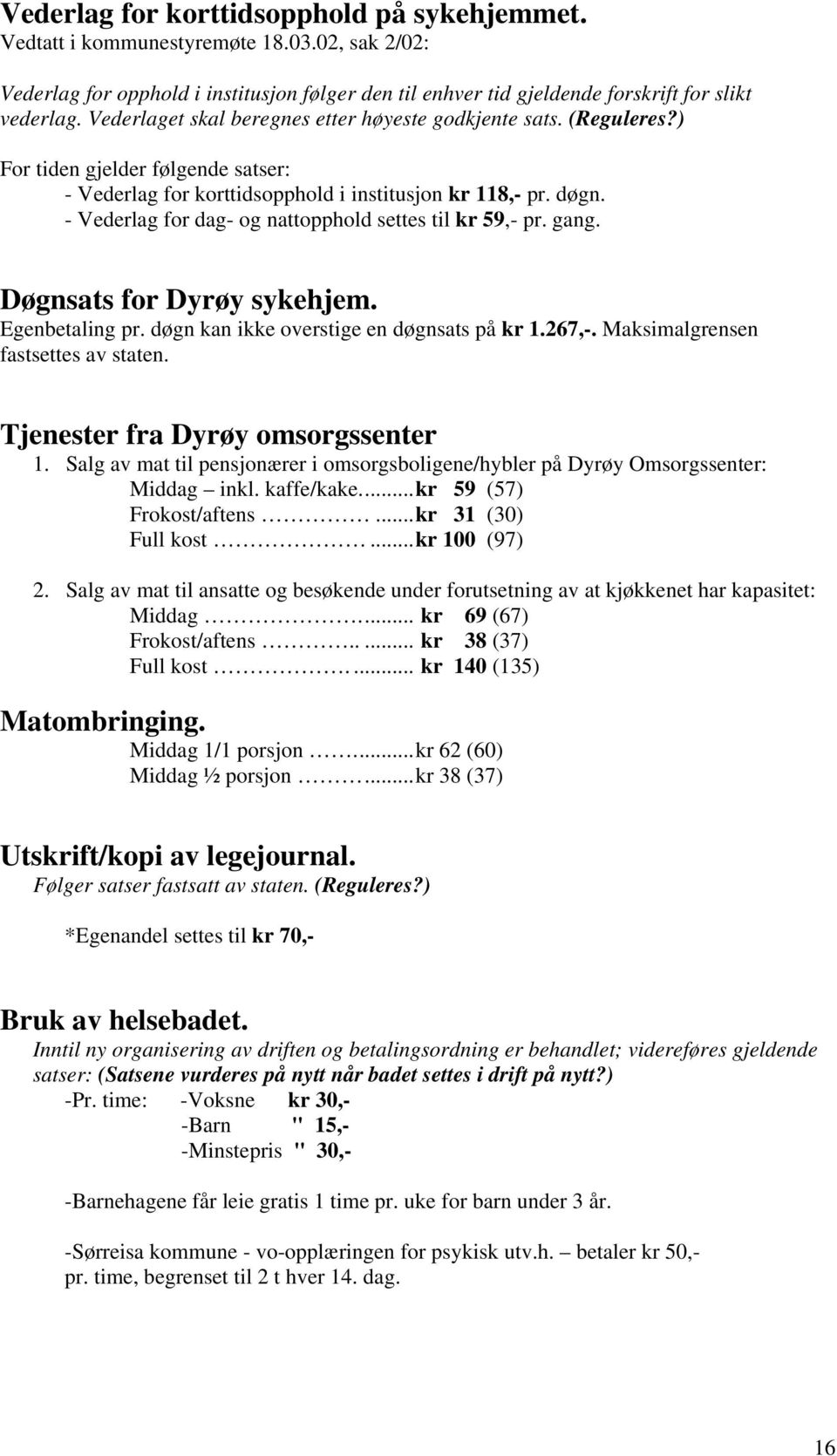 - Vederlag for dag- og nattopphold settes til kr 59,- pr. gang. Døgnsats for Dyrøy sykehjem. Egenbetaling pr. døgn kan ikke overstige en døgnsats på kr 1.267,-. Maksimalgrensen fastsettes av staten.