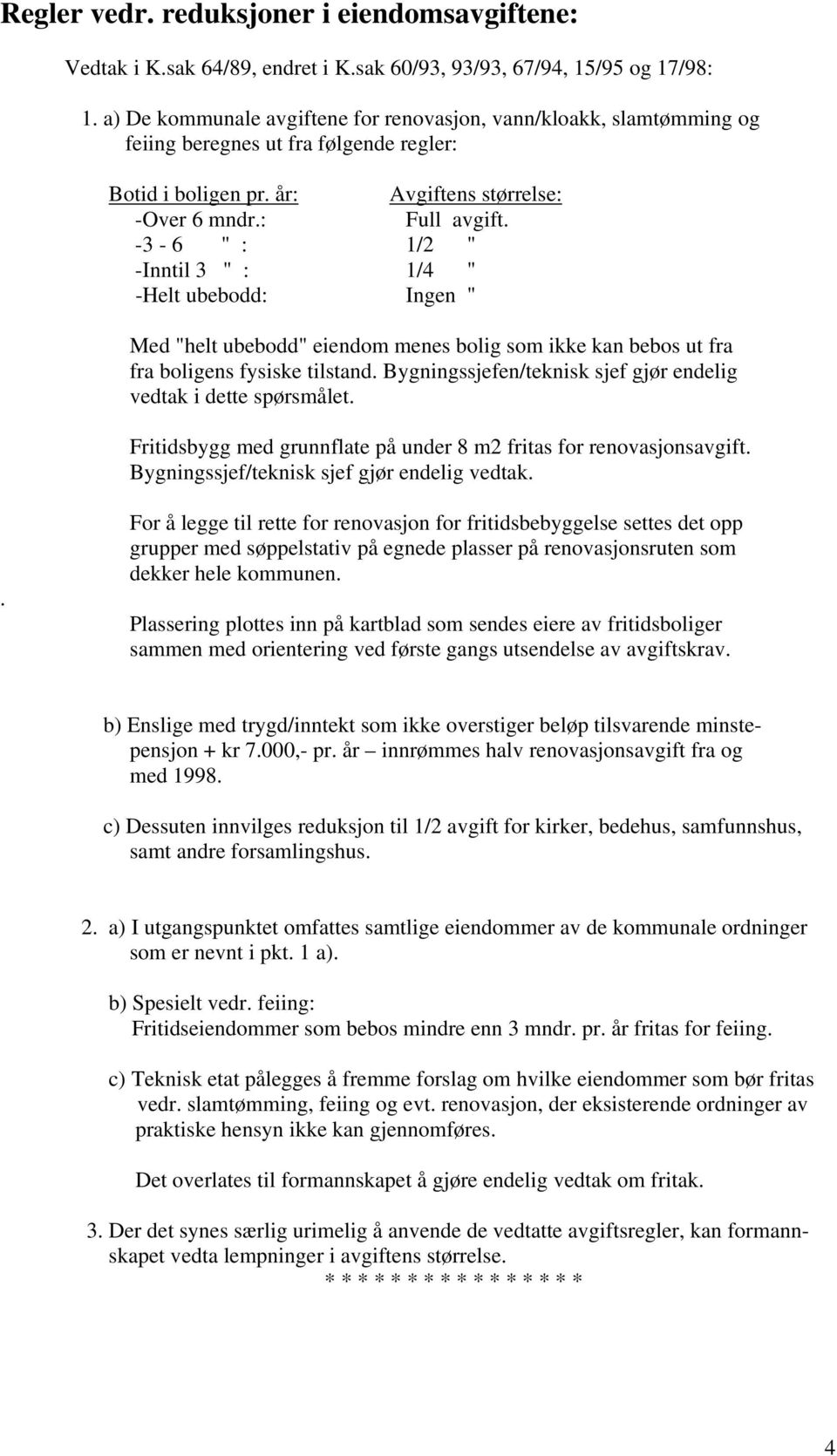 -3-6 " : 1/2 " -Inntil 3 " : 1/4 " -Helt ubebodd: Ingen " Med "helt ubebodd" eiendom menes bolig som ikke kan bebos ut fra fra boligens fysiske tilstand.