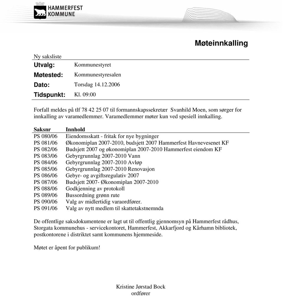 Saksnr Innhold PS 080/06 Eiendomsskatt - fritak for nye bygninger PS 081/06 Økonomiplan 2007-2010, budsjett 2007 Hammerfest Havnevesenet KF PS 082/06 Budsjett 2007 og økonomiplan 2007-2010 Hammerfest