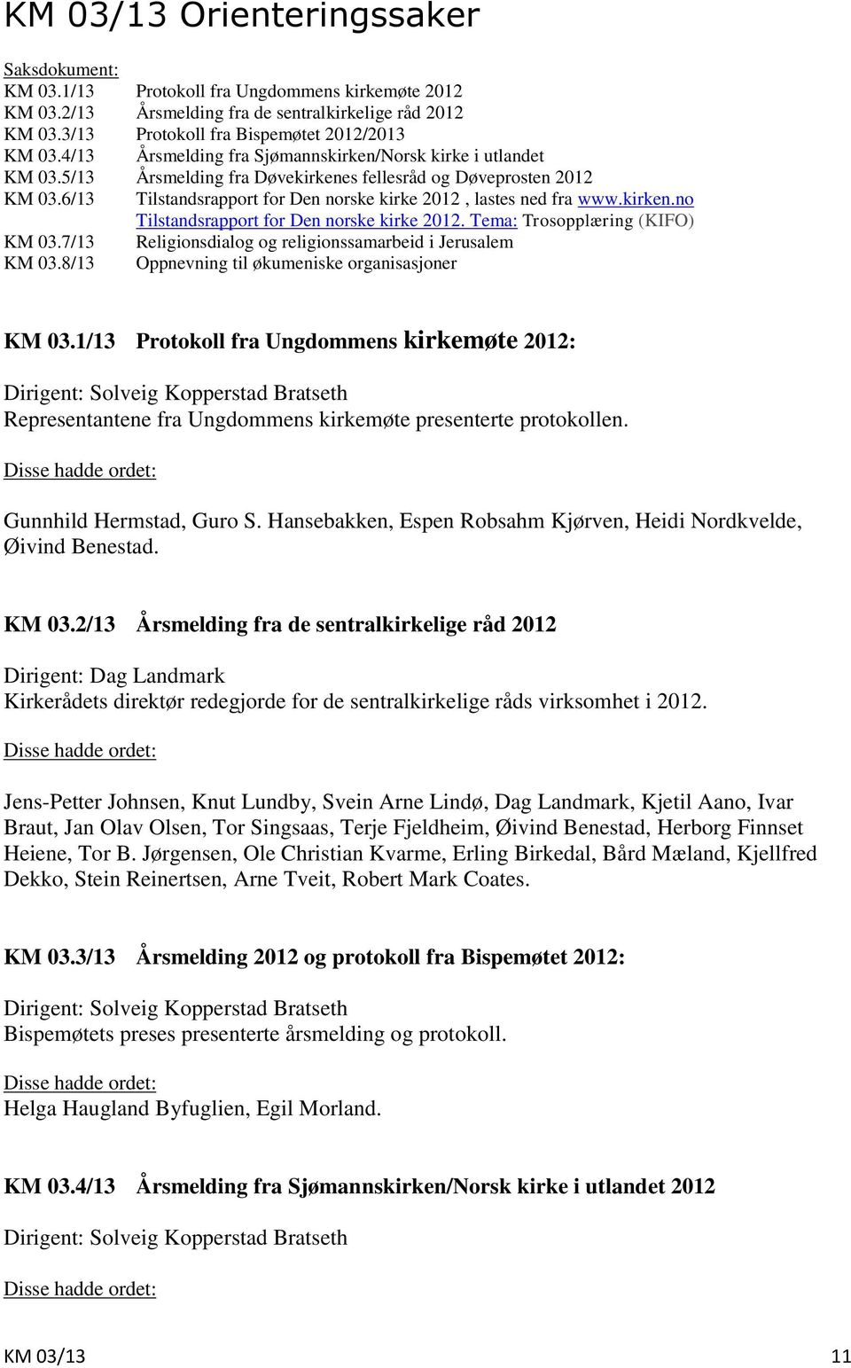 6/13 Tilstandsrapport for Den norske kirke 2012, lastes ned fra www.kirken.no Tilstandsrapport for Den norske kirke 2012. Tema: Trosopplæring (KIFO) KM 03.