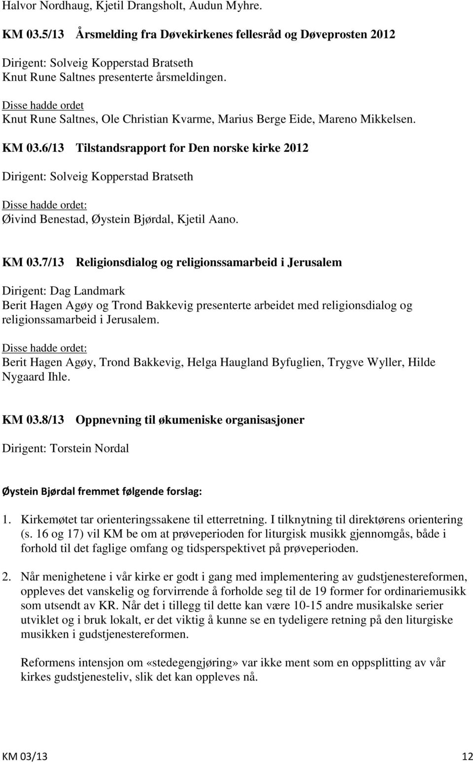 6/13 Tilstandsrapport for Den norske kirke 2012 Dirigent: Solveig Kopperstad Bratseth Disse hadde ordet: Øivind Benestad, Øystein Bjørdal, Kjetil Aano. KM 03.