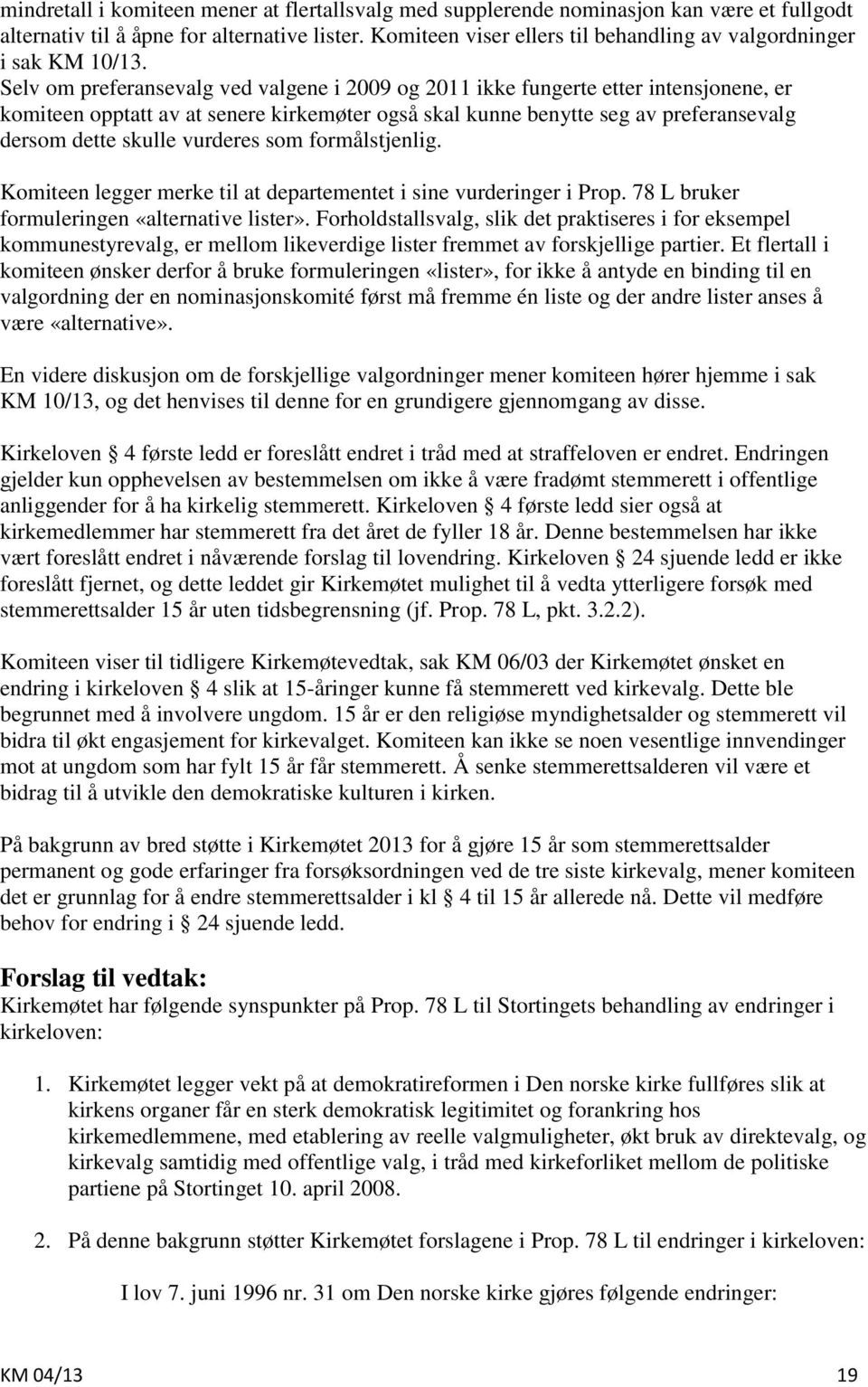 Selv om preferansevalg ved valgene i 2009 og 2011 ikke fungerte etter intensjonene, er komiteen opptatt av at senere kirkemøter også skal kunne benytte seg av preferansevalg dersom dette skulle