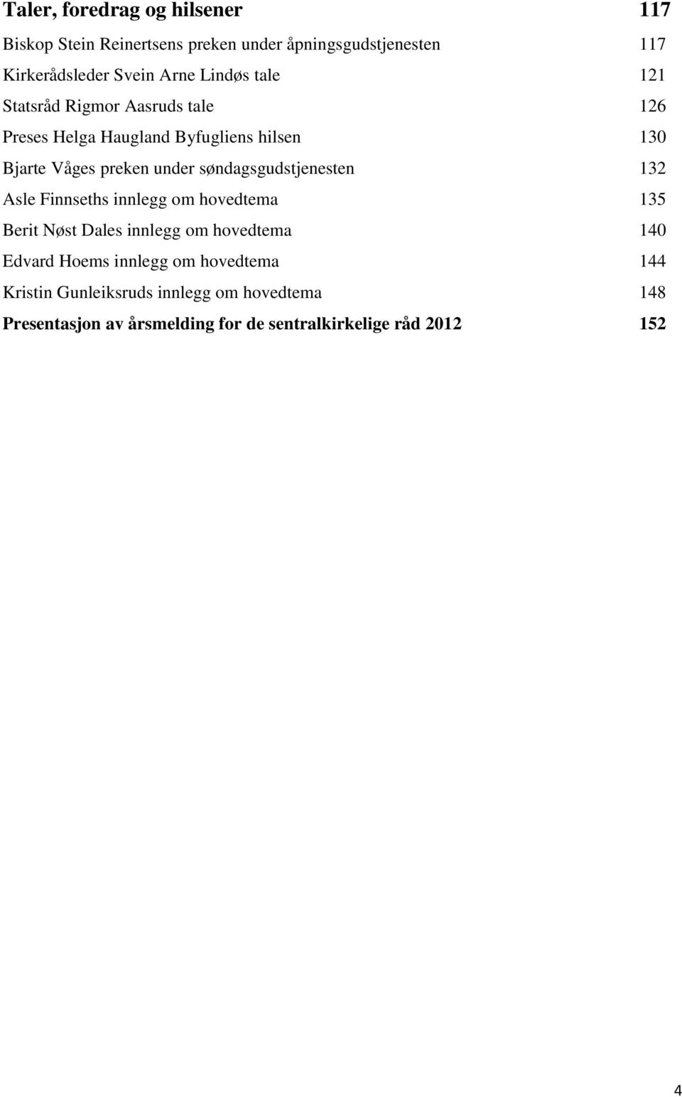 søndagsgudstjenesten 132 Asle Finnseths innlegg om hovedtema 135 Berit Nøst Dales innlegg om hovedtema 140 Edvard Hoems