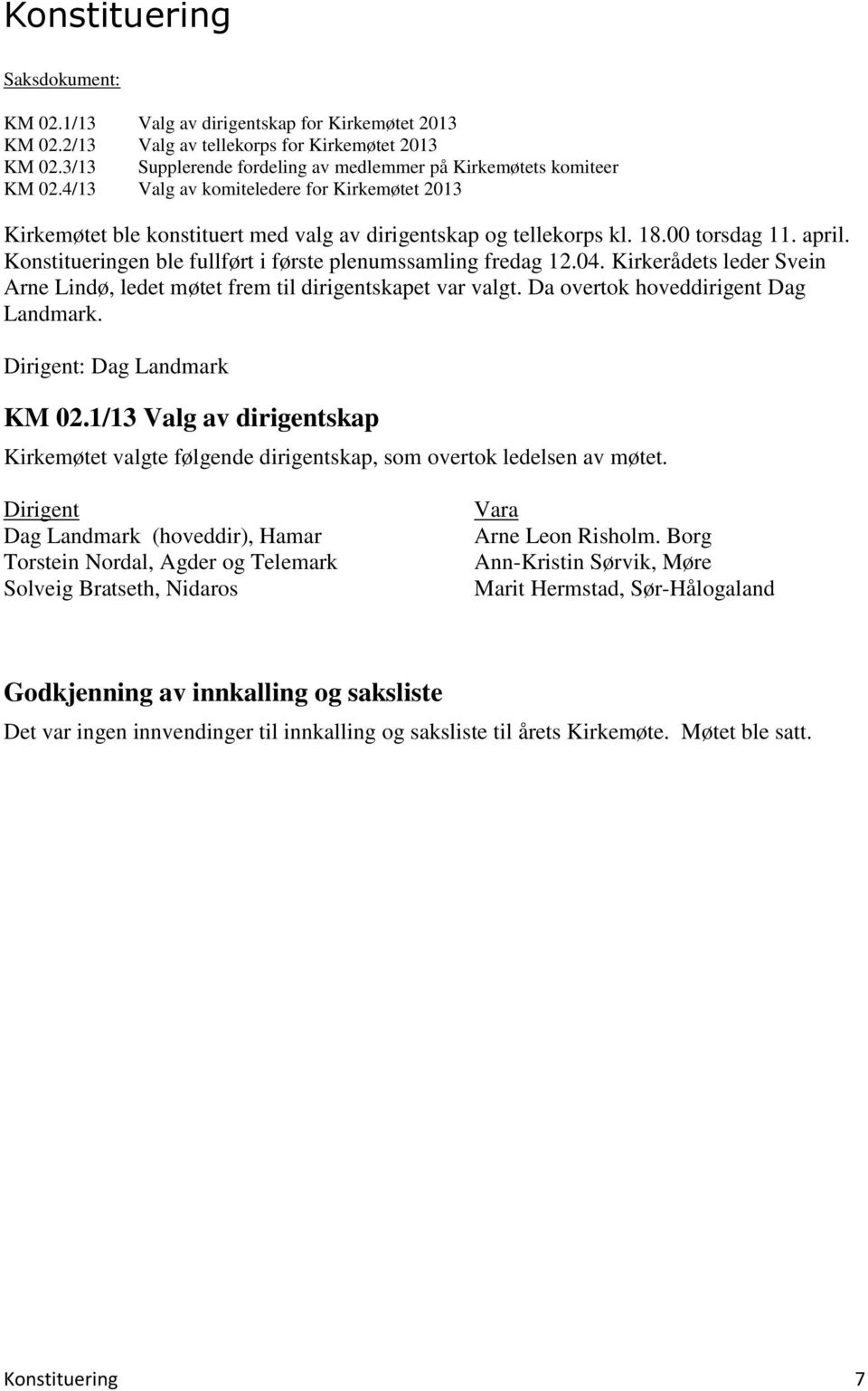 00 torsdag 11. april. Konstitueringen ble fullført i første plenumssamling fredag 12.04. Kirkerådets leder Svein Arne Lindø, ledet møtet frem til dirigentskapet var valgt.