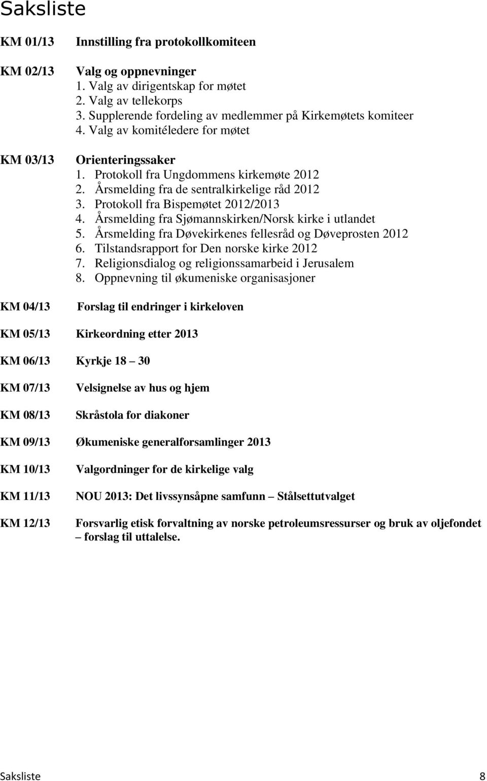 Årsmelding fra de sentralkirkelige råd 2012 3. Protokoll fra Bispemøtet 2012/2013 4. Årsmelding fra Sjømannskirken/Norsk kirke i utlandet 5.