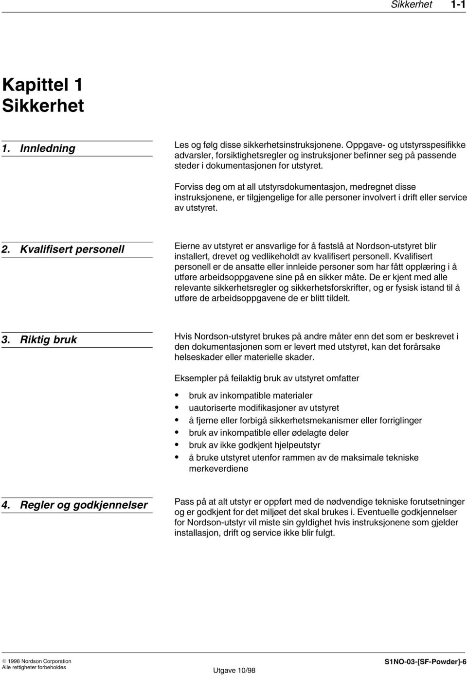 Forviss deg om at all utstyrsdokumentasjon, medregnet disse instruksjonene, er tilgjengelige for alle personer involvert i drift eller service av utstyret. 2.